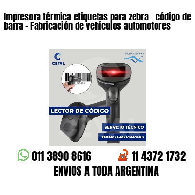 Impresora térmica etiquetas para zebra  código de barra - Fabricación de vehículos automotores
